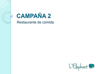 CAMPAÑA 2
Restaurante de comida
 