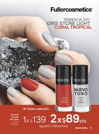 1x $139 2x$89c/u
(iguales o diferentes)
Colorfull
Esmalte
para Uñas
10 ml.
10 tonos.
Coral
Tropical*
66150-7
NUEVO
TO N O
Stone
Light
66184-0
GRIS STONE LIGHT
CORAL TROPICAL
TENDENCIA 2017
10 Tonos a elección
105
 