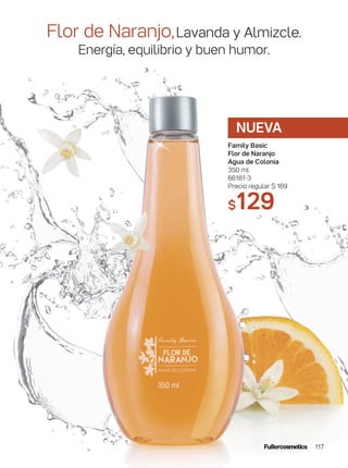 Flor de Naranjo,Lavanda y Almizcle.
Energía, equilibrio y buen humor.
Family Basic
Flor de Naranjo
Agua de Colonia
350 ml
66181-3
Precio regular $ 169
$129
NUEVA
117
 