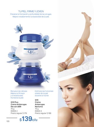 TUPIEL FIRMEYJOVEN
Previene la formación y profundidad de las arrugas.
Mejora notablemente la elasticidad de la piel.
Estimula las funciones
vitales de la piel
durante la noche.
Q10
Crema
Antiarrugas
Nocturna
70 g
65824-4
Precio regular $ 169
Renueva las células.
Mejora la firmeza
y la elasticidad.
Humecta la piel.
Q10 Plus
Crema Antiarrugas
Día con ADN
70 g
65826-2
Precio regular $ 179
$139c/u120
 