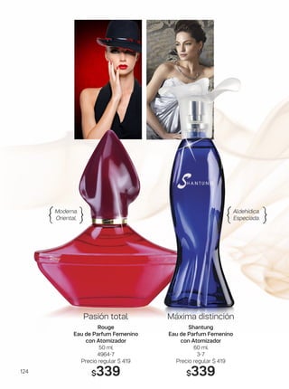 Aldehídica.
Especiada.{ }Moderna.
Oriental.{ }
Pasión total
Rouge
Eau de Parfum Femenino
con Atomizador
50 ml
4964-7
Precio regular $ 419
$339
Máxima distinción
Shantung
Eau de Parfum Femenino
con Atomizador
60 ml
3-7
Precio regular $ 419
$339124
 