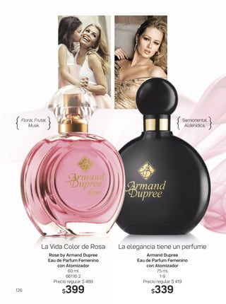 Semioriental.
Aldehídica.{ }Floral. Frutal.
Musk.{ }
La Vida Color de Rosa
Rose by Armand Dupree
Eau de Parfum Femenino
con Atomizador
60 ml
66116-2
Precio regular $ 489
$399
La elegancia tiene un perfume
Armand Dupree
Eau de Parfum Femenino
con Atomizador
75 ml
1-9
Precio regular $ 419
$339126
 
