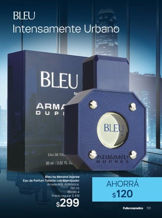 Bleu by Armand Dupree
Eau de Parfum Toilette con Atomizador
Amaderada. Aromática.
60 ml
66095-4
Precio regular $ 419
$299
Intensamente Urbano
BLEU
AHORRÁ
$120
131
 