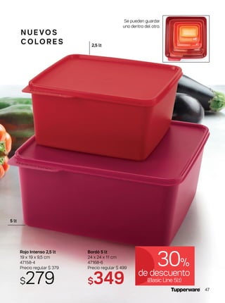 Rojo Intenso 2,5 lt
19 x 19 x 9,5 cm
47158-4
Precio regular $ 379
$279
Bordó 5 lt
24 x 24 x 11 cm
47168-6
Precio regular $ 499
$349
N U E VO S
C O LO R E S 2,5 lt
5 lt
Se pueden guardar
uno dentro del otro.
de descuento
30%
(Basic Line 5lt)
47
 