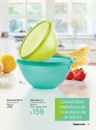 Verde Agua 1 lt
ø 17,5 cm ∆ 9,5 cm
49557-0
Precio regular $ 249
$159
Verde Lima 500 ml
ø 14 cm ∆ 8 cm
49553-4
$159
500 ml
1 lt
Llevá el Bowl
Maravilloso de
1 lt al precio del
de 500 ml
49
 