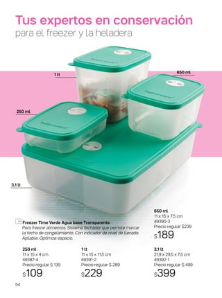 250 ml
11 x 15 x 4 cm
49387-4
Precio regular $ 139
$109
650 ml
11 x 15 x 7,5 cm
49390-3
Precio regular $239
$189
1 lt
11 x 15 x 11,5 cm
49391-2
Precio regular $ 289
$229
3,1 lt
21,9 x 29,5 x 7,5 cm
49392-1
Precio regular $ 499
$399
Freezer Time Verde Agua base Transparente
Para freezar alimentos. Sistema fechador que permite marcar
la fecha de congelamiento. Con indicador de nivel de llenado.
Apilable. Optimiza espacio.
Tus expertos en conservación
para el freezer y la heladera
1 lt
250 ml
3,1 lt
650 ml
54
 