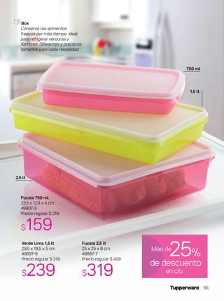 Box
Conserva los alimentos
frescos por más tiempo. Ideal
para refrigerar verduras y
fiambres. Diferentes y prácticos
tamaños para cada necesidad.
Verde Lima 1,5 lt
29,5 x 18,5 x 5 cm
49897-9
Precio regular $ 319
$239
Fucsia 750 ml
22,5 x 12,8 x 4 cm
49907-5
Precio regular $ 219
$159
Fucsia 2,5 lt
25 x 25 x 8 cm
49887-7
Precio regular $ 429
$319
750 ml
1,5 lt
2,5 lt
de descuento
25%
en c/u
Más de
55
 