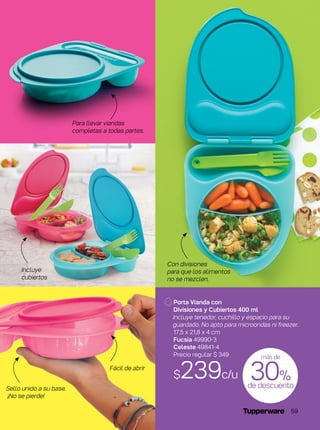 Porta Vianda con
Divisiones y Cubiertos 400 ml
Incluye tenedor, cuchillo y espacio para su
guardado. No apto para microondas ni freezer.
17,5 x 21,8 x 4 cm
Fucsia 49990-3
Celeste 49841-4
Precio regular $ 349
$239c/u
de descuento
30%
más de
Incluye
cubiertos
Con divisiones
para que los alimentos
no se mezclen.
Fácil de abrir
Para llevar viandas
completas a todas partes.
Sello unido a su base.
¡No se pierde!
59
 