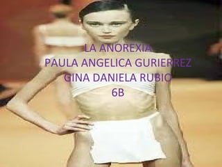 LA ANOREXIA PAULA ANGELICA GURIERREZ GINA DANIELA RUBIO 6B 