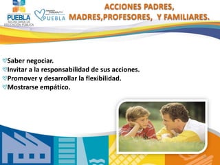 25
Saber negociar.
Invitar a la responsabilidad de sus acciones.
Promover y desarrollar la flexibilidad.
Mostrarse empático.
ACCIONES PADRES,
MADRES,PROFESORES, Y FAMILIARES.
 
