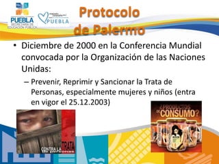 Protocolo
               de Palermo
• Diciembre de 2000 en la Conferencia Mundial
  convocada por la Organización de las N...