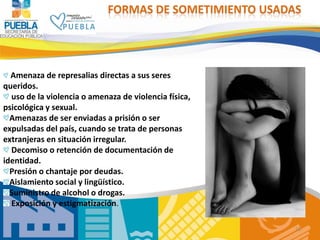 FORMAS DE SOMETIMIENTO USADAS




  Amenaza de represalias directas a sus seres
queridos.
  uso de la violencia o amenaza ...