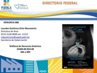 DIRECTORIO FEDERAL




  DENUNCIA 088

Lourdes Gutiérrez Ortiz Monasterio
Directora de Área
0155-5128-0000 ext. 11217
mlgu...