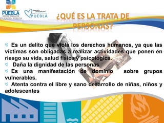 Es un delito que viola los derechos humanos, ya que las
víctimas son obligadas a realizar actividades que ponen en
riesgo ...