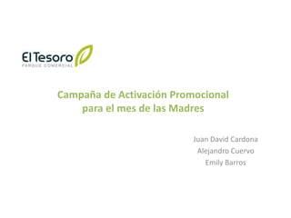 Campaña de Activación Promocionalpara el mes de las Madres Juan David Cardona Alejandro Cuervo Emily Barros 
