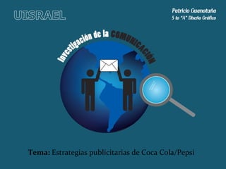 Tema:  Estrategias publicitarias de Coca Cola/Pepsi 