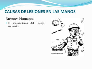 CAUSAS DE LESIONES EN LAS MANOS
Factores Humanos
 El aburrimiento del trabajo
rutinario.
 