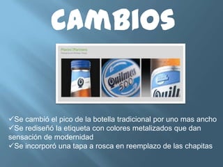 CambiosSe cambió el pico de la botella tradicional por uno mas ancho