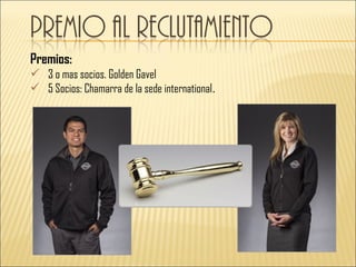 Premios:
 3 o mas socios. Golden Gavel
 5 Socios: Chamarra de la sede international.
 