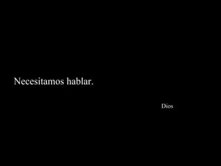 Necesitamos hablar.

                      Dios
 