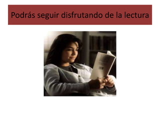 Podrás seguir disfrutando de la lectura
 