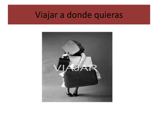 Viajar a donde quieras
 