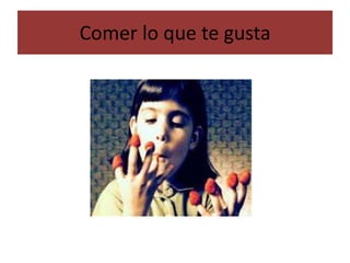 Comer lo que te gusta
 