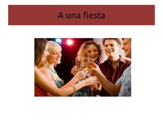 A una fiesta
 