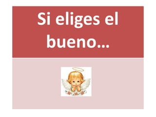 Si eliges el
bueno…
 