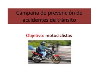 Campaña de prevención de
accidentes de tránsito
Objetivo: motociclistas
 
