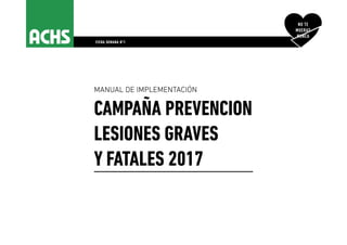 CAMPAÑA PREVENCION
LESIONES GRAVES
Y FATALES 2017
MANUAL DE IMPLEMENTACIÓN
FICHA SEMANA Nº1
 