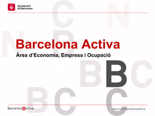 bcn.cat/barcelonactivabcn.cat/barcelonactiva
Barcelona Activa
Àrea d’Economia, Empresa i Ocupació
 