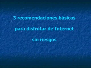 3 recomendaciones básicas para disfrutar de Internet sin riesgos 
