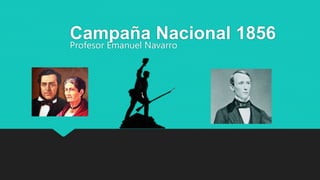 Campaña Nacional 1856
Profesor Emanuel Navarro
 