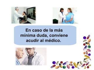 En caso de la más
mínima duda, conviene
acudir al médico.
 