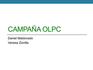 CAMPAÑA OLPC
Daniel Maldonado
Vanesa Zorrilla
 