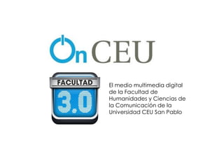 El medio multimedia digital
de la Facultad de
Humanidades y Ciencias de
la Comunicación de la
Universidad CEU San Pablo
 