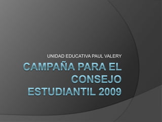 Campaña para el consejo estudiantil 2009 UNIDAD EDUCATIVA PAUL VALERY 