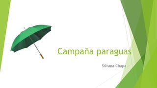 Campaña paraguas
Silvana Chapa

 