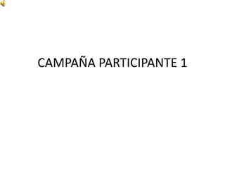 CAMPAÑA PARTICIPANTE 1
 