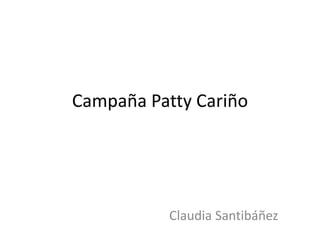 Campaña Patty Cariño




           Claudia Santibáñez
 