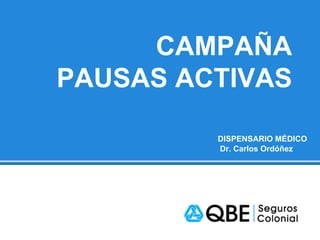 CAMPAÑA
PAUSAS ACTIVAS
DISPENSARIO MÉDICO
Dr. Carlos Ordóñez
 