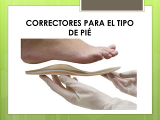 CORRECTORES PARA EL TIPO 
DE PIÉ 
 