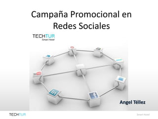 Campaña Promocional en
    Redes Sociales




                   Angel Téllez

                           Smart Hotel
 