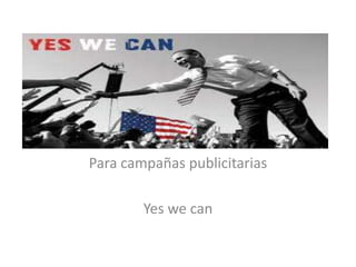 Para campañas publicitarias
Yes we can
 