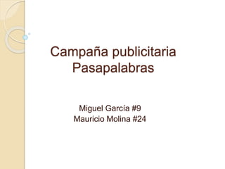 Campaña publicitaria
Pasapalabras
Miguel García #9
Mauricio Molina #24
 
