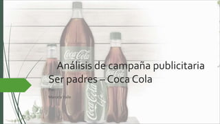 Análisis de campaña publicitaria
Ser padres – Coca Cola
Por:
MarcelaValle
 