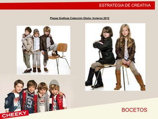 ESTRATEGIA DE CREATIVA
BOCETOS
Piezas Graficas Colección Otoño- Invierno 2012
 