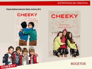 ESTRATEGIA DE CREATIVA
BOCETOS
Piezas Graficas Colección Otoño- Invierno 2013
 