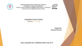 CAMPAÑA PUBLICITARIA
(Chocotequeños)
Integrante:
Henyeli Romero
SAN JOAQUIN DE TURMERO MAYO DE 2017
 